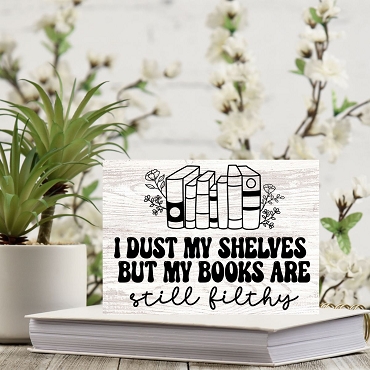 Funny I Dust My Shelves but My Books Are Still Filthy Sign